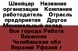 Швейцар › Название организации ­ Компания-работодатель › Отрасль предприятия ­ Другое › Минимальный оклад ­ 1 - Все города Работа » Вакансии   . Челябинская обл.,Верхний Уфалей г.